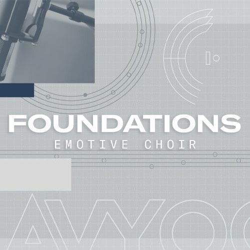 FOUNDATIONS Emotive Choir